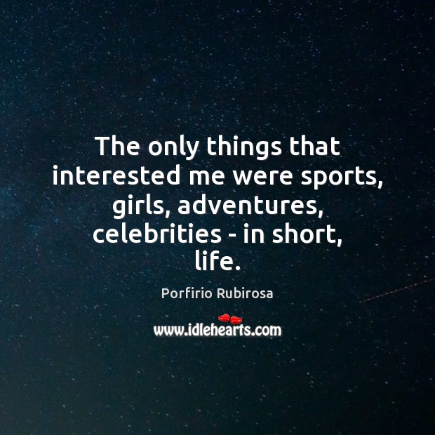 The only things that interested me were sports, girls, adventures, celebrities – Sports Quotes Image