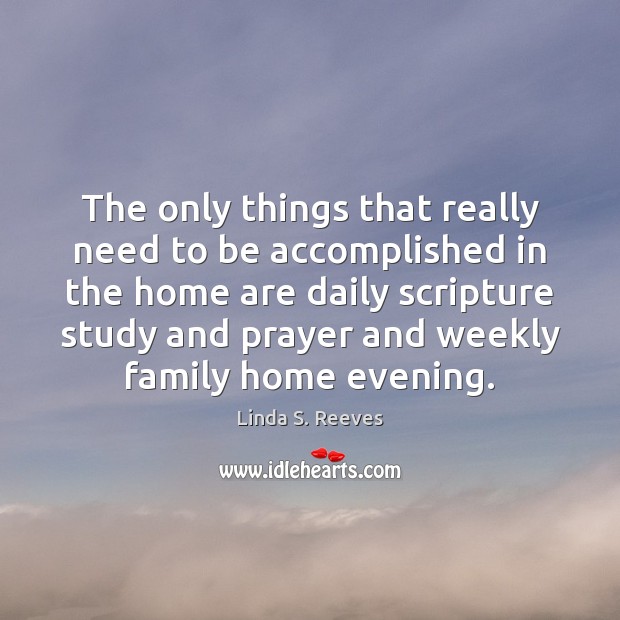 The only things that really need to be accomplished in the home Linda S. Reeves Picture Quote