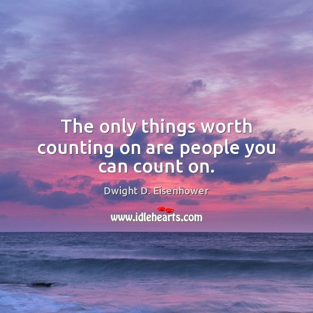 The only things worth counting on are people you can count on. Image