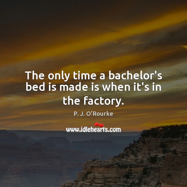 The only time a bachelor’s bed is made is when it’s in the factory. Image