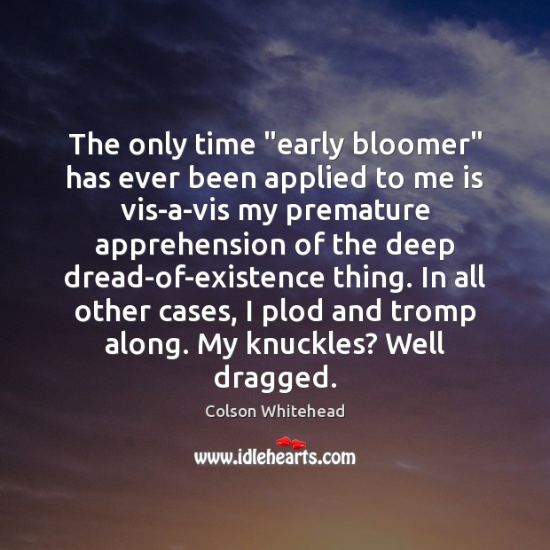 The only time “early bloomer” has ever been applied to me is Colson Whitehead Picture Quote