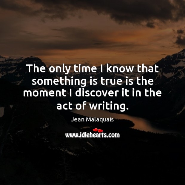 The only time I know that something is true is the moment Image