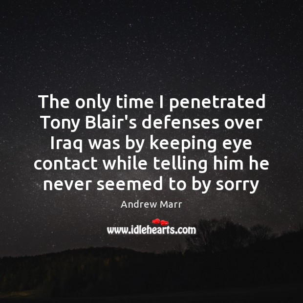 The only time I penetrated Tony Blair’s defenses over Iraq was by Andrew Marr Picture Quote