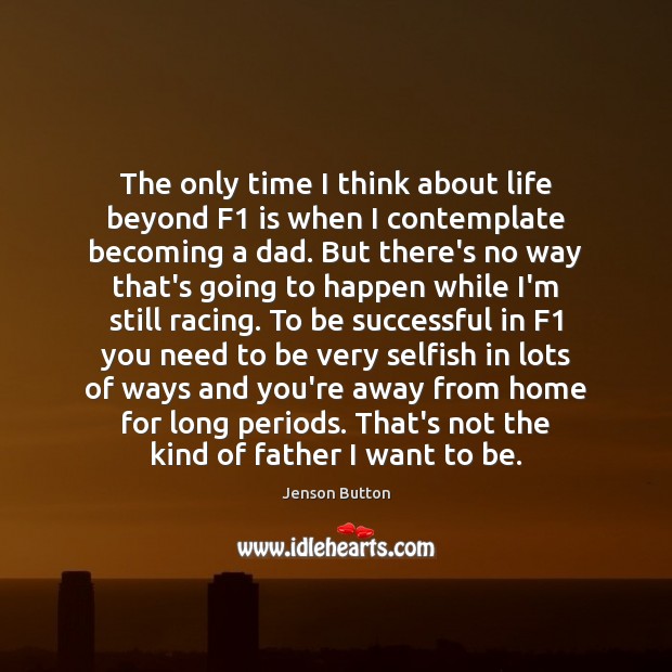 The only time I think about life beyond F1 is when I Selfish Quotes Image