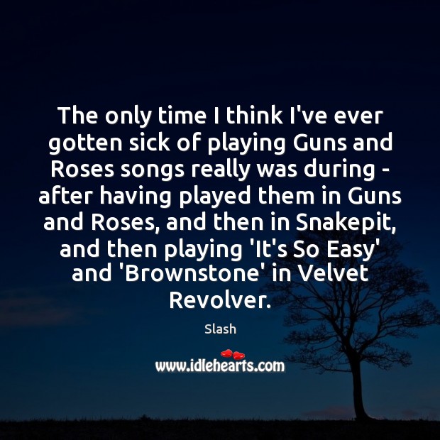 The only time I think I’ve ever gotten sick of playing Guns Slash Picture Quote