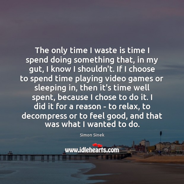 The only time I waste is time I spend doing something that, Simon Sinek Picture Quote
