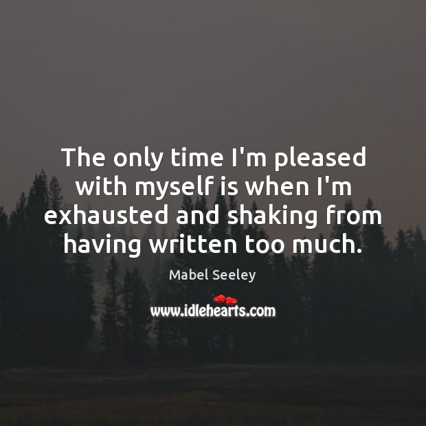 The only time I’m pleased with myself is when I’m exhausted and Mabel Seeley Picture Quote