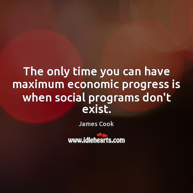 The only time you can have maximum economic progress is when social programs don’t exist. Image
