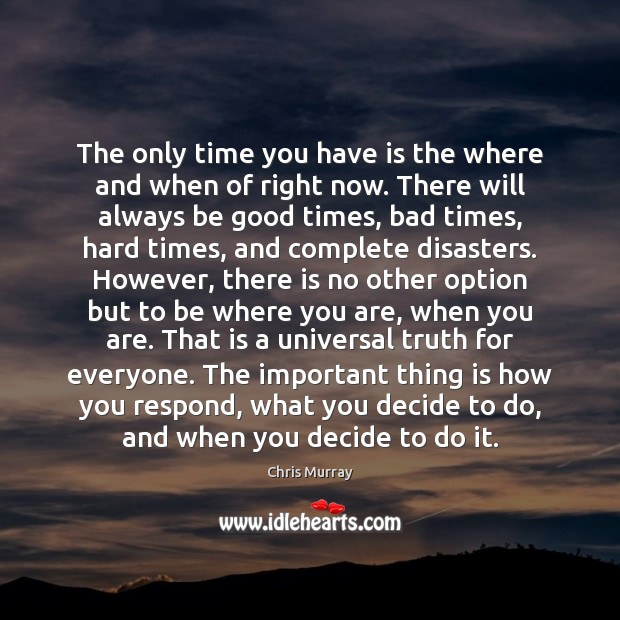 The only time you have is the where and when of right Chris Murray Picture Quote