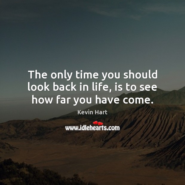 The only time you should look back in life, is to see how far you have come. Kevin Hart Picture Quote