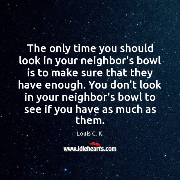 The only time you should look in your neighbor’s bowl is to Image
