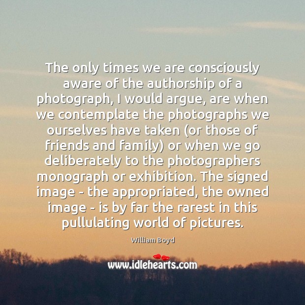 The only times we are consciously aware of the authorship of a Image