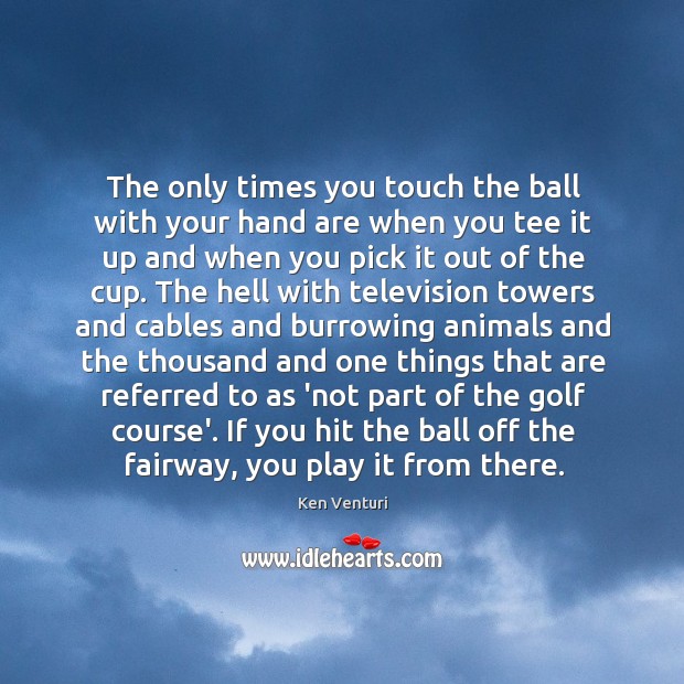 The only times you touch the ball with your hand are when Ken Venturi Picture Quote