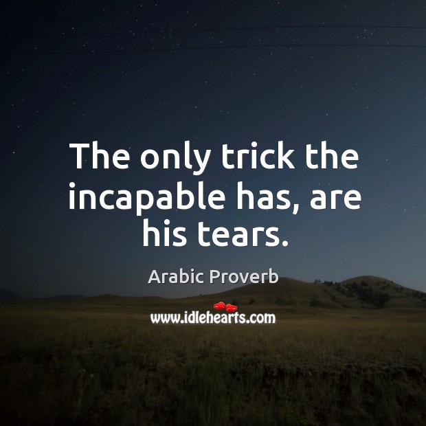 The only trick the incapable has, are his tears. Arabic Proverbs Image