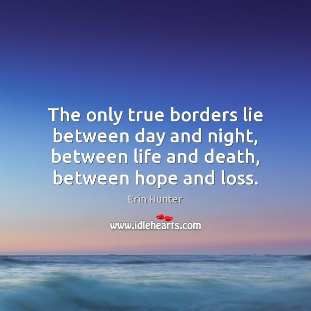 The only true borders lie between day and night, between life and Erin Hunter Picture Quote