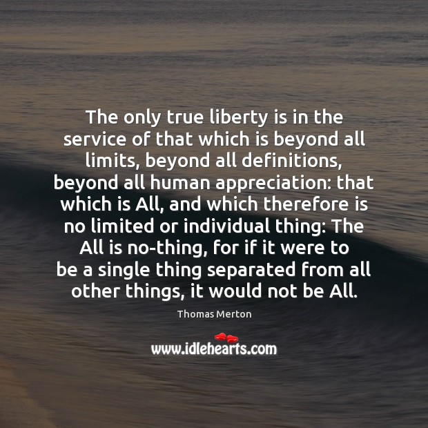 The only true liberty is in the service of that which is Thomas Merton Picture Quote