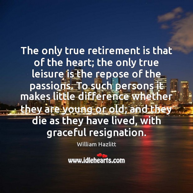 The only true retirement is that of the heart; the only true Retirement Quotes Image