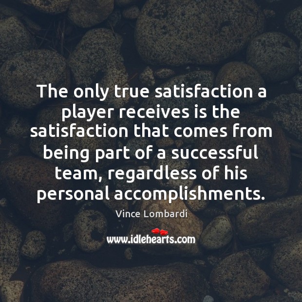 The only true satisfaction a player receives is the satisfaction that comes Image