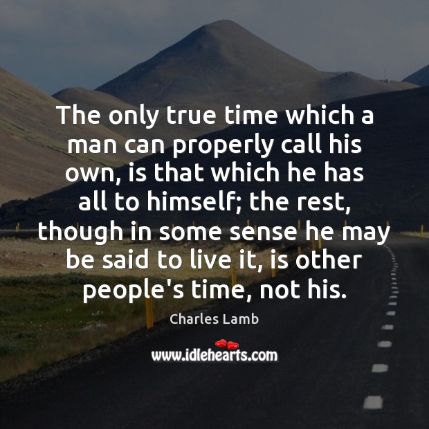 The only true time which a man can properly call his own, Charles Lamb Picture Quote