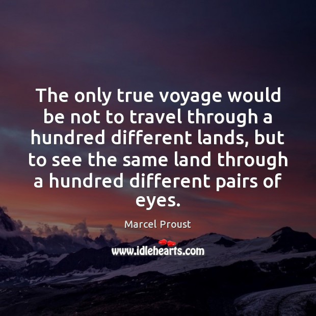 The only true voyage would be not to travel through a hundred Marcel Proust Picture Quote