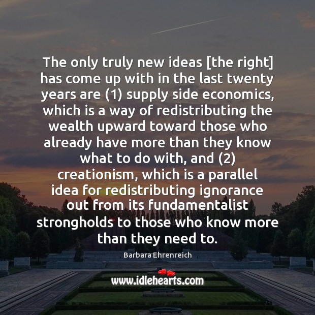 The only truly new ideas [the right] has come up with in Barbara Ehrenreich Picture Quote