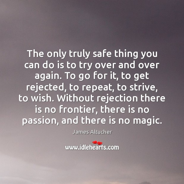 The only truly safe thing you can do is to try over James Altucher Picture Quote