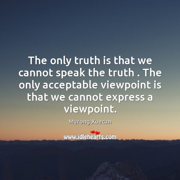 The only truth is that we cannot speak the truth . The only Murong Xuecun Picture Quote