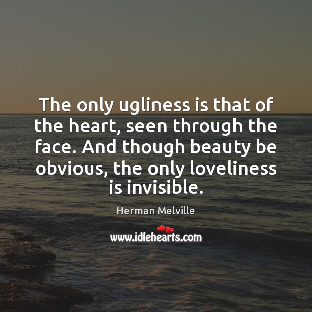 The only ugliness is that of the heart, seen through the face. Herman Melville Picture Quote