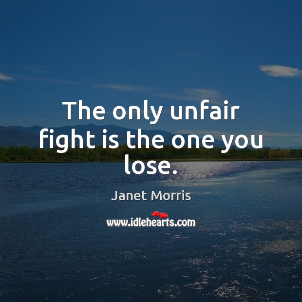 The only unfair fight is the one you lose. Image
