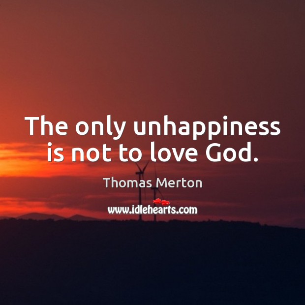 The only unhappiness is not to love God. Thomas Merton Picture Quote