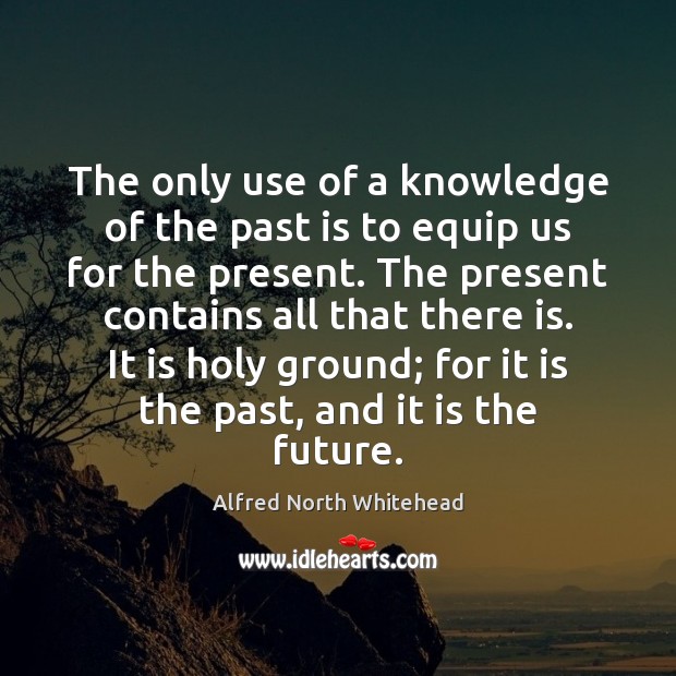 The only use of a knowledge of the past is to equip Alfred North Whitehead Picture Quote