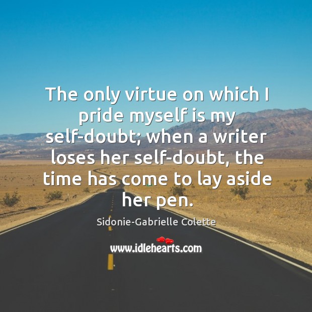 The only virtue on which I pride myself is my self-doubt; when Image