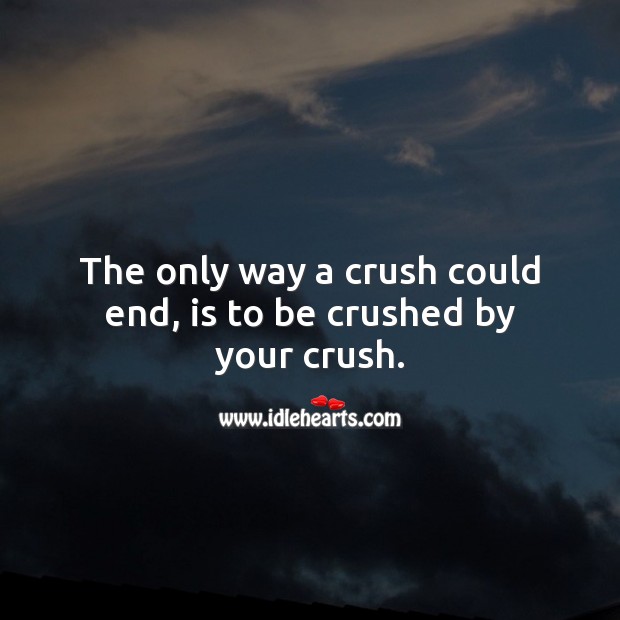 The only way a crush could end, is to be crushed by your crush. Sad Messages Image