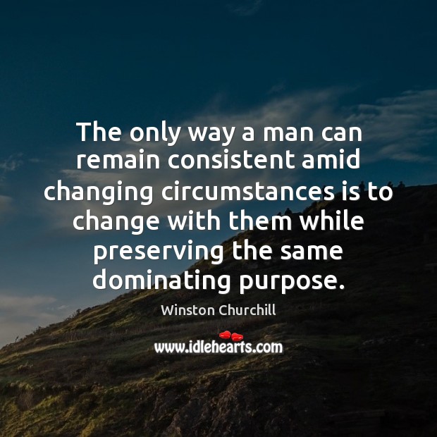 The only way a man can remain consistent amid changing circumstances is Image