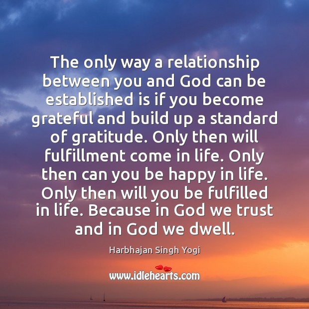 The only way a relationship between you and God can be established Harbhajan Singh Yogi Picture Quote