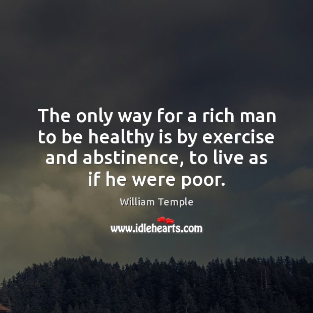 The only way for a rich man to be healthy is by Image