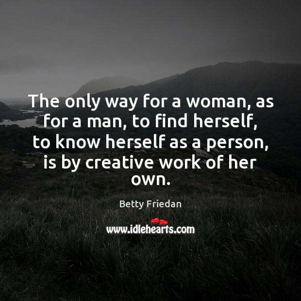 The only way for a woman, as for a man, to find Betty Friedan Picture Quote