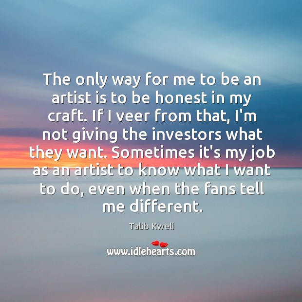 The only way for me to be an artist is to be Talib Kweli Picture Quote