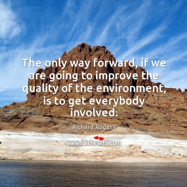 The only way forward, if we are going to improve the quality of the environment Image