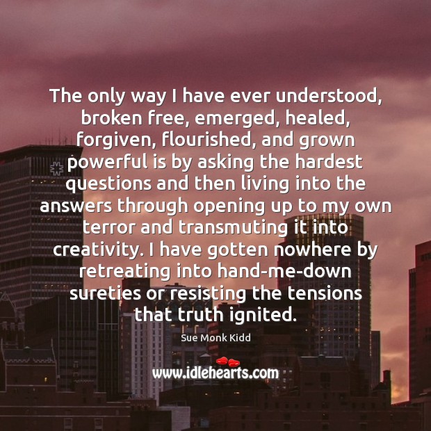 The only way I have ever understood, broken free, emerged, healed, forgiven, Image