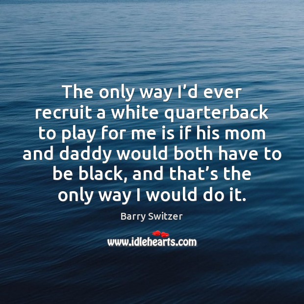The only way I’d ever recruit a white quarterback to play Image