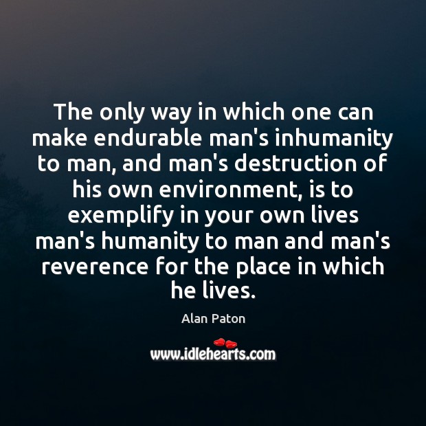 The only way in which one can make endurable man’s inhumanity to Image