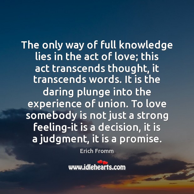 The only way of full knowledge lies in the act of love; Erich Fromm Picture Quote