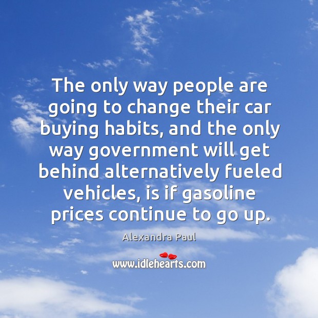 The only way people are going to change their car buying habits Alexandra Paul Picture Quote