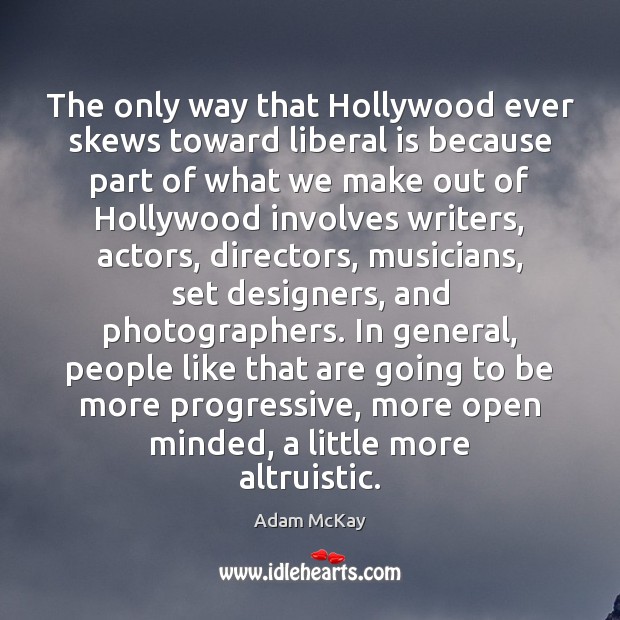 The only way that Hollywood ever skews toward liberal is because part Adam McKay Picture Quote