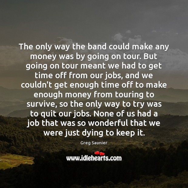 The only way the band could make any money was by going Greg Saunier Picture Quote