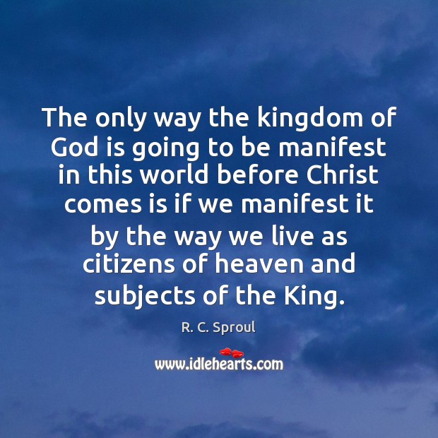 The only way the kingdom of God is going to be manifest Image