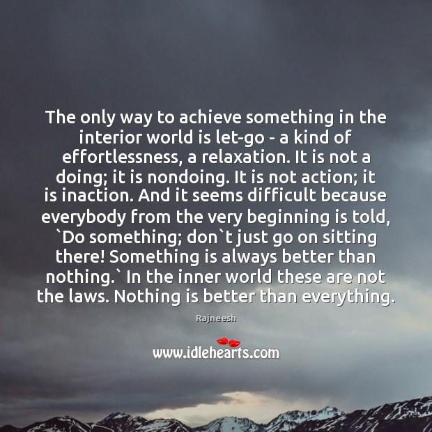 The only way to achieve something in the interior world is let-go Rajneesh Picture Quote