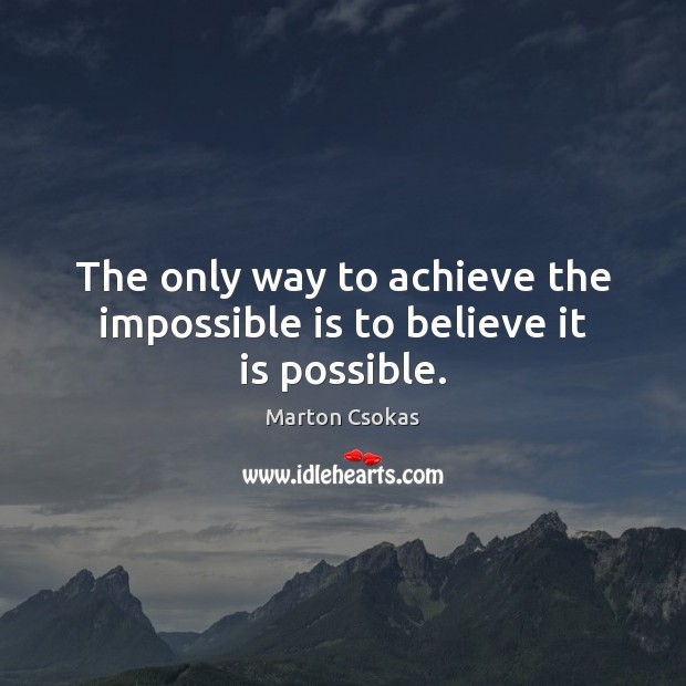The only way to achieve the impossible is to believe it is possible. Marton Csokas Picture Quote