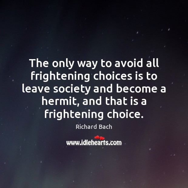 The only way to avoid all frightening choices is to leave society Richard Bach Picture Quote